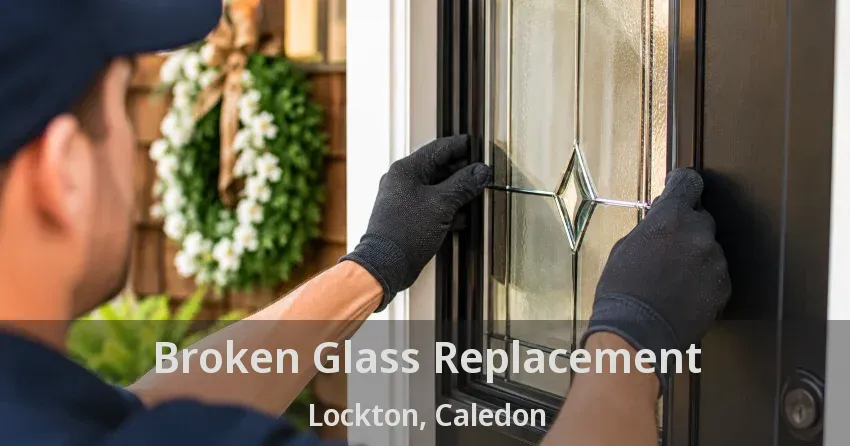Broken Glass Replacement Lockton, Caledon - ON