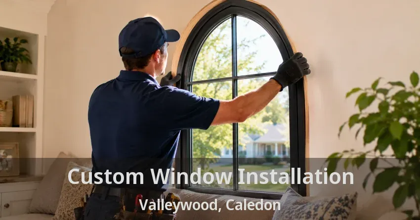 Custom Window Installation Valleywood, Caledon - ON