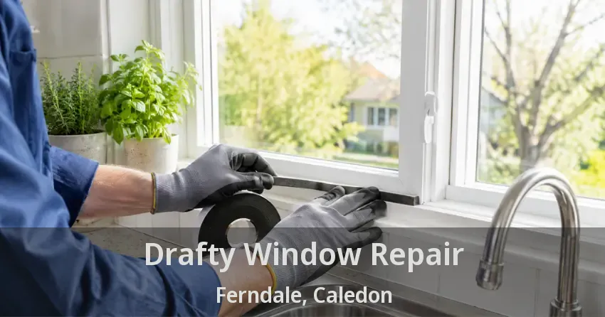 Drafty Window Repair Ferndale, Caledon - ON