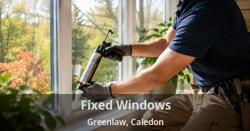 Fixed Windows Greenlaw, Caledon - ON