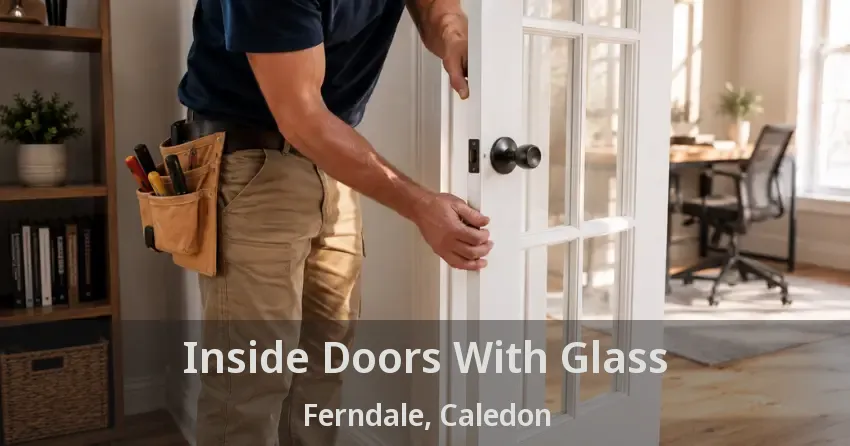 Inside Doors With Glass Ferndale, Caledon - ON