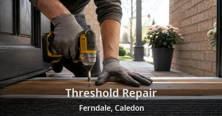Threshold Repair Ferndale, Caledon - ON